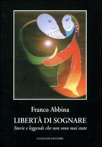 Libertà di sognare. Storie e leggende che non sono mai state - Franco Abbina - Libro Gangemi Editore 2003, Le storie della storia | Libraccio.it