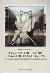 Tra strada del dubbio e piazza della Rivoluzione. Epistolario sulle arti, l'architettura e l'urbanistica