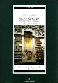 Catania nel '900. Dall'architettura eclettica allo stile liberty - Franca Restuccia - Libro Gangemi Editore 2004, Documenti | Libraccio.it