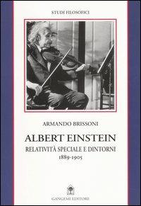 Albert Einstein. Relatività speciale e dintorni (1889-1905) - Armando Brissoni - Libro Gangemi Editore 2004, Storia e filosofia | Libraccio.it