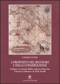 A proposito del restauro e della conservazione. Colloquio con Amedeo Bellini, Salvatore Boscarino, Giovanni Carbonara e B. Paolo Torsello - Chiara Lumia - Libro Gangemi Editore 2004, Restauro | Libraccio.it