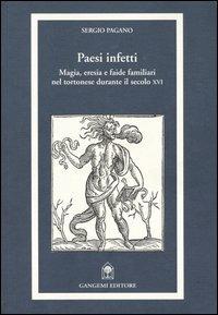 Paesi infetti. Magia, eresia e faide familiari nel tortonese durante il secolo XVI - Sergio M. Pagano - Libro Gangemi Editore 2004, Storia e filosofia | Libraccio.it