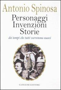 Personaggi, invenzioni, storie dei tempi che tutti vorremmo nuovi - Antonio Spinosa - Libro Gangemi Editore 2004, Le storie della storia | Libraccio.it