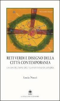 Reti verdi e disegno della città contemporanea. La costruzione del nuovo piano di Londra - Lucia Nucci - Libro Gangemi Editore 2004, Città, territorio, piano | Libraccio.it