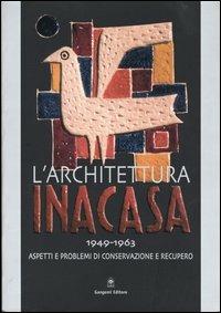 L' architettura Ina Casa (1949-1963). Aspetti e problemi di conservazione e recupero  - Libro Gangemi Editore 2004, Architettura e costruzione | Libraccio.it