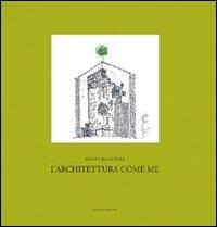 L' architettura come me. «Progetto», «pensiero», «insegnamento» - Luigi Calcagnile - Libro Gangemi Editore 2006, Architettura, urbanistica, ambiente | Libraccio.it