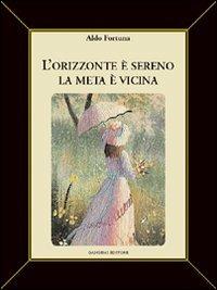 L'orizzonte è sereno. La meta è vicina - Aldo Fortuna - Libro Gangemi Editore 2001, Letteratura e linguistica | Libraccio.it