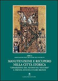 Manutenzione e recupero nella città storica. «L'inserzione del nuovo nel vecchio» a trenta anni da Cesare Brandi  - Libro Gangemi Editore 2004, Archeologia e restauro | Libraccio.it
