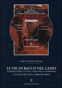 Le vie di Bacco nel Lazio. Itinerari, storia, cultura, tradizioni, gastronomia. La via del vino nella terra dei Sabini. Con CD-ROM  - Libro Gangemi Editore 2004, Roma e Lazio | Libraccio.it