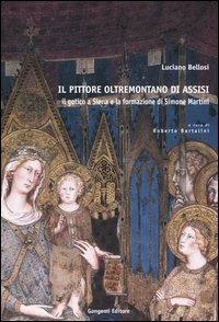 Il pittore oltremontano di Assisi. Il gotico a Siena e la formazione di Simone Martini - Luciano Bellosi - Libro Gangemi Editore 2004, Quad. Scuola Spec. St. arte-Univ. Siena | Libraccio.it