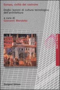 Europa, civiltà del costruire. Dodici lezioni di cultura tecnologica dell'architettura  - Libro Gangemi Editore 2004, Studi e Ricerche | Libraccio.it