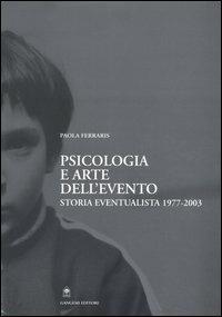 Psicologia e arte dell'evento. Storia eventualista 1977-2003 - Paola Ferraris - Libro Gangemi Editore 2005 | Libraccio.it