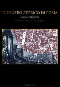 Il centro storico di Roma. Storia e progetto  - Libro Gangemi Editore 2005, Opus | Libraccio.it