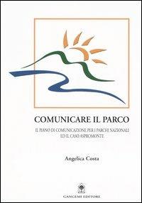 Comunicare il parco. Il piano di comunicazione per i parchi nazionali ed il caso Aspromonte - Angelica Costa - Libro Gangemi Editore 2005, Città, territorio, piano | Libraccio.it