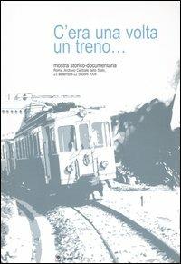 C'era una volta un treno... Mostra storico-documentaria (Roma, 23 settembre-22 ottobre 2004). Ediz. illustrata  - Libro Gangemi Editore 2005, Arte, arredamento, disegno | Libraccio.it