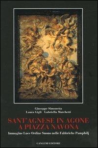 Sant'Agnese in Agone a piazza Navona. Immagine, luce, ordine, suono nelle fabbriche Pamphilj - Giuseppe Simonetta, Laura Gigli, Gabriella Marchetti - Libro Gangemi Editore 2005, Architettura, urbanistica, ambiente | Libraccio.it