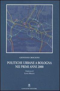 Politiche urbane a Bologna nei primi anni 2000 - Giovanni Crocioni - Libro Gangemi Editore 2005, Architettura, urbanistica, ambiente | Libraccio.it