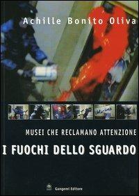 I fuochi dello sguardo. Musei che reclamano attenzione - Achille Bonito Oliva - Libro Gangemi Editore 2005, Architettura, urbanistica, ambiente | Libraccio.it