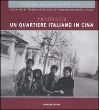 Un quartiere italiano in Cina. Sulla via di Tianjin: mille anni di relazioni tra Italia e Cina. Guida alla mostra (Pechino, dicembre 2004). Ediz. italian e cinese  - Libro Gangemi Editore 2005, Arte, arredamento, disegno | Libraccio.it