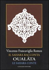 Oualáta. Il Sahara racconta-Le Sahara conte. Ediz. italiana e francese - Vincenzo Francaviglia Romeo - Libro Gangemi Editore 2005, Letteratura e linguistica | Libraccio.it