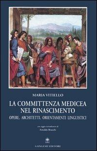 La committenza medicea nel Rinascimento. Opere, architetti, orientamenti linguistici - Maria Vitiello - Libro Gangemi Editore 2005, Arte, arredamento, disegno | Libraccio.it