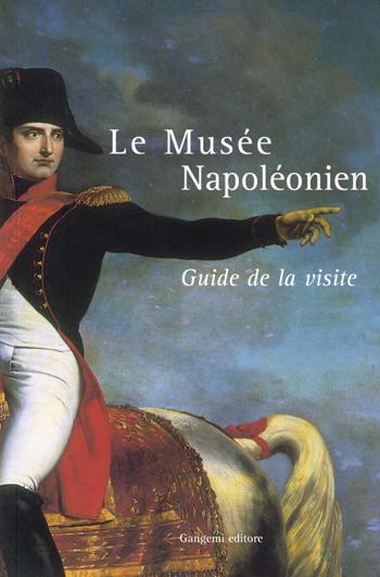 Le Musée Napoléonien. Guide de la visit  - Libro Gangemi Editore 2014, Arti visive, architettura e urbanistica | Libraccio.it