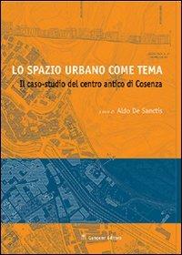 Lo spazio urbano come tema. Il caso studio del centro di Cosenza  - Libro Gangemi Editore 2005, Arti visive, architettura e urbanistica | Libraccio.it