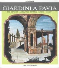 Giardini a Pavia. Principeschi, monastici, effimeri, magici. Ediz. illustrata - Luisa Erba - Libro Gangemi Editore 2006, Arti visive, architettura e urbanistica | Libraccio.it