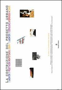 La costruzione del progetto urbano. 3 laboratori di progettazione architettonica e urbana. 3 laboratori di costruzione: un'esperienza in comune - Alessandra Capuano - Libro Gangemi Editore 2005, Architettura, urbanistica, ambiente | Libraccio.it
