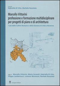 Marcello Vittorini: professione e formazione multidisciplinare per progetti di piano e architettura. I casi delle Colline Romane e della Darsena di Città a Ravenna  - Libro Gangemi Editore 2005, Architettura, urbanistica, ambiente | Libraccio.it