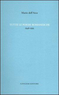 Tutte le poesie romanesche. 1946-1995 - Mario Dell'Arco - Libro Gangemi Editore 2005, Fondo dell'Arco | Libraccio.it