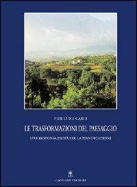 Le trasformazioni del paesaggio. Una responsabilità per la pianificazione - Pier Luigi Carci - Libro Gangemi Editore 2005, Architettura, urbanistica, ambiente | Libraccio.it