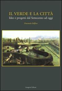 Il verde e la città. Idee e progetti dal Settecento ad oggi - Emanuela Belfiore - Libro Gangemi Editore 2005, Opus | Libraccio.it