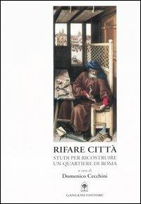 Rifare città. Studi per ricostruire un quartiere di Roma. Con CD-ROM  - Libro Gangemi Editore 2005, Città, territorio, piano | Libraccio.it