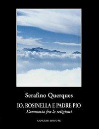 Io, Rosinella e padre Pio. L'armonia fra le religioni - Serafino Querques - Libro Gangemi Editore 2016 | Libraccio.it