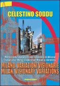Milano, variazioni visionarie. Meta-codici futuristi per l'identità di Milano-Milan, visionary variations. Futuristic meta-codes for Milan's identity - Celestino Soddu - Libro Gangemi Editore 2005, Arti visive, architettura e urbanistica | Libraccio.it