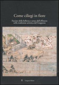 Come ciliegi in fiore. Fascino della bellezza e senso dell'effimero nella tradizione artistica del Giappone. Catalogo della mostra (Roma, 28 aprile-24 maggio 2005)  - Libro Gangemi Editore 2005, Arte, arredamento, disegno | Libraccio.it