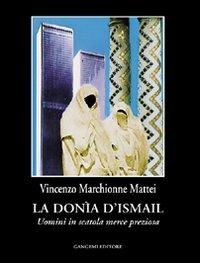 La Donìa di Ismail. Uomini in scatola merce preziosa - Vincenzo Marchionne Mattei - Libro Gangemi Editore 2005, Letteratura e linguistica | Libraccio.it