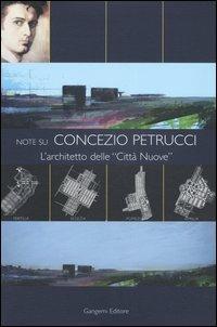 Note su Concezio Petrucci. L'architetto delle «Città Nuove»  - Libro Gangemi Editore 2005 | Libraccio.it