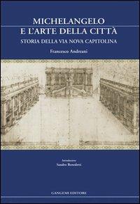 Michelangelo e l'arte della città. Storia della via Nova Capitolina - Francesco Andreani - Libro Gangemi Editore 2005, Presenze | Libraccio.it