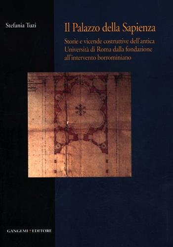 Il palazzo della Sapienza. Storie e vicende costruttive dell'antica Università di Roma dalla fondazione all'intervento borrominiano - Stefania Tuzi - Libro Gangemi Editore 2012, Roma. Storia, cultura, immagine | Libraccio.it