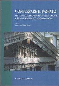 Conservare il passato. Metodi ed esperienze di protezione e restauro nei siti archeologici. Atti del Convegno (Chieti-Pescara, 25-26 settembre 2003)  - Libro Gangemi Editore 2006, Antico/Futuro | Libraccio.it