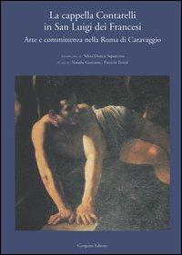 La cappella Contarelli in San Luigi dei Francesi. Arte e committenza nella Roma di Caravaggio  - Libro Gangemi Editore 2006, Artisti, opere, committenti | Libraccio.it