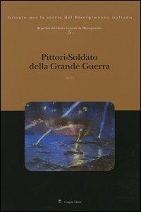 Repertori del Museo Centrale del Risorgimento. Vol. 5: Pittori-soldato della grande guerra  - Libro Gangemi Editore 2006, Arti visive, architettura e urbanistica | Libraccio.it