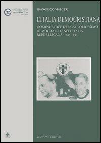 L'Italia democristiana. Uomini e idee del cattolicesimo democratico nell'Italia repubblicana (1943-1993) - Francesco Malgeri - Libro Gangemi Editore 2006, Studi storici e sociali | Libraccio.it