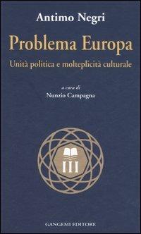 Problema Europa. Unità politiche e molteplicità culturale - Antimo Negri - Libro Gangemi Editore 2006, Nuovo millennio | Libraccio.it