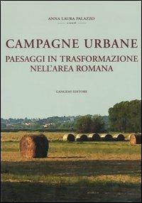 Campagne urbane. Paesaggi in trasformazione nell'area romana  - Libro Gangemi Editore 2006, Architettura, urbanistica, ambiente | Libraccio.it