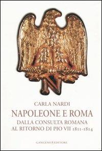 Napoleone e Roma. Dalla consulta romana al ritorno di Pio VII (1811-1814) - Carla Nardi - Libro Gangemi Editore 2006 | Libraccio.it