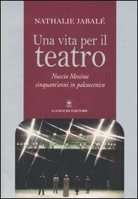 Una vita per il teatro. Nuccio Messina cinquant'anni in palcoscenico - Nathalie Jabalé - Libro Gangemi Editore 2006, Arti visive, archeologia, urbanistica | Libraccio.it
