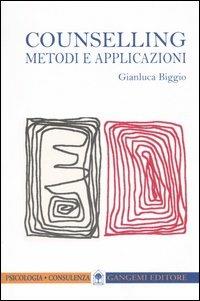 Counselling. Metodi e applicazioni - Gianluca Biggio - Libro Gangemi Editore 2006 | Libraccio.it